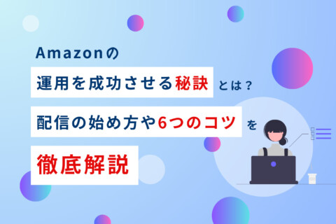 Amazon広告の運用を成功させる秘訣とは？配信の始め方や6つのコツを徹底解説。